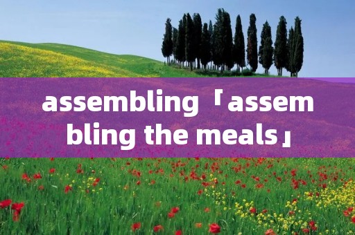 assembling「assembling the meals」