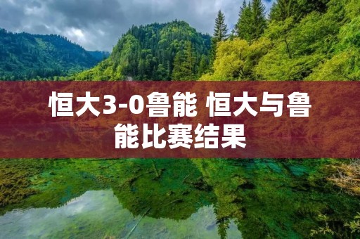 恒大3-0鲁能 恒大与鲁能比赛结果