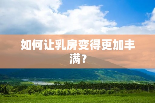 如何让**变得更加丰满？