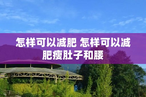 怎样可以减肥 怎样可以减肥瘦肚子和腰