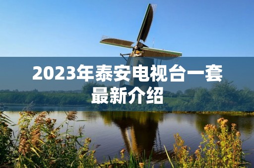 2023年泰安电视台一套最新介绍