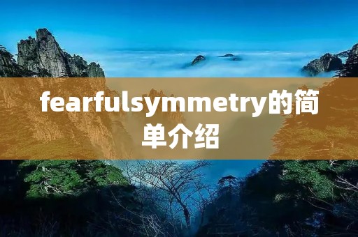 fearfulsymmetry的简单介绍 fearfulsymmetry的简单介绍