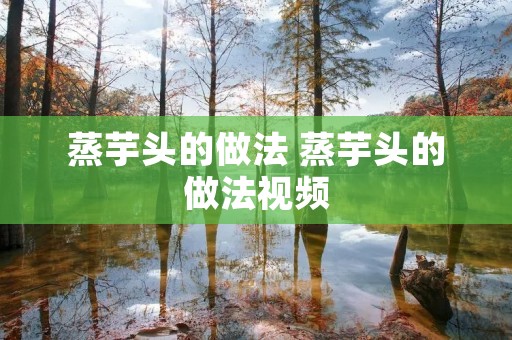 蒸芋头的做法 蒸芋头的做法视频