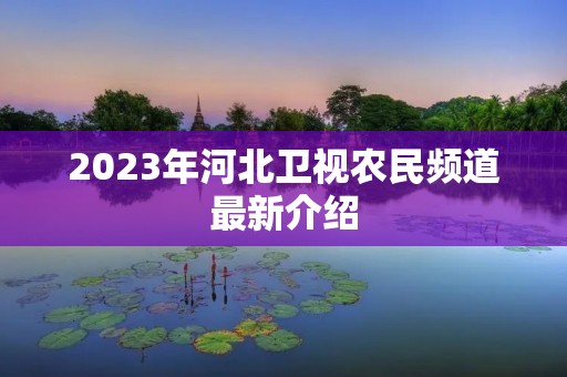 2023年河北卫视农民频道最新介绍
