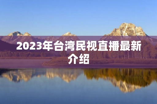 2023年台湾民视直播最新介绍