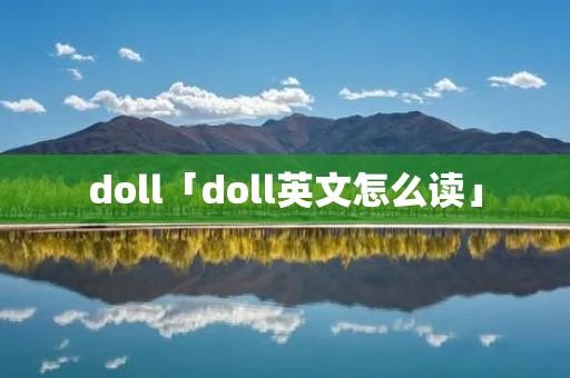 doll「doll英文怎么读」 doll「doll英文怎么读」