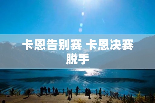 卡恩告别赛 卡恩决赛脱手