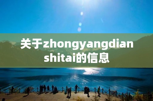 关于zhongyangdianshitai的信息