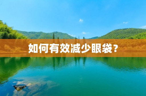 如何有效减少眼袋？