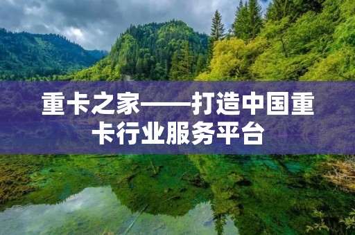重卡之家——打造中国重卡行业服务平台