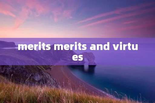 merits merits and virtues merits merits and virtues