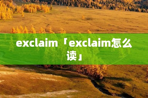 exclaim「exclaim怎么读」