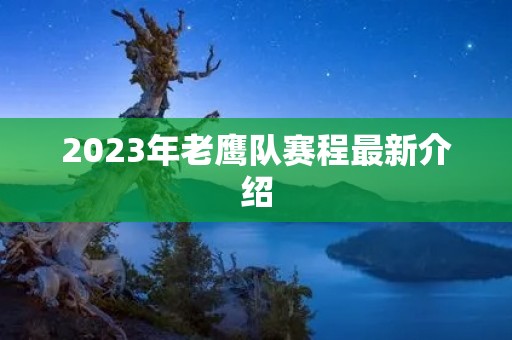 2023年老鹰队赛程最新介绍