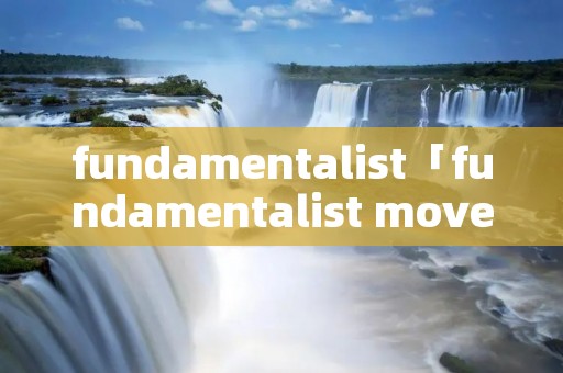 fundamentalist「fundamentalist movement」