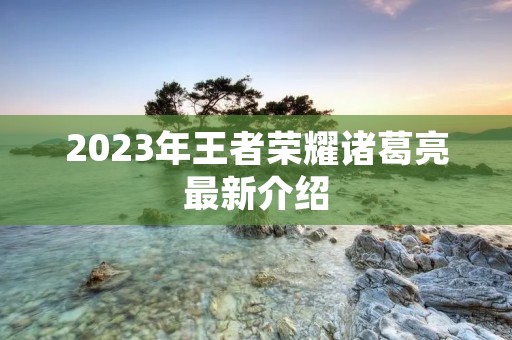 2023年王者荣耀诸葛亮最新介绍
