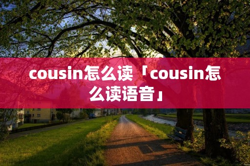cousin怎么读「cousin怎么读语音」