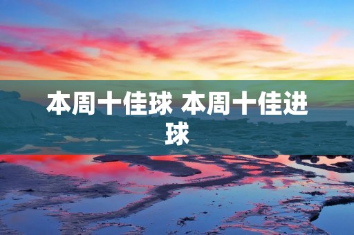 本周十佳球 本周十佳进球