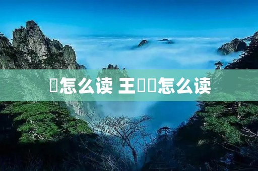 欻怎么读 王欻欻怎么读 欻怎么读 王欻欻怎么读
