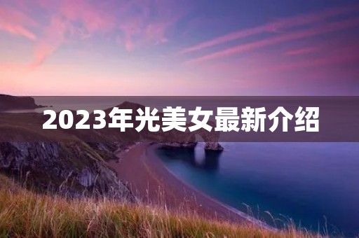 2023年光美女最新介绍