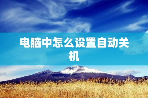 电脑中怎么设置自动关机