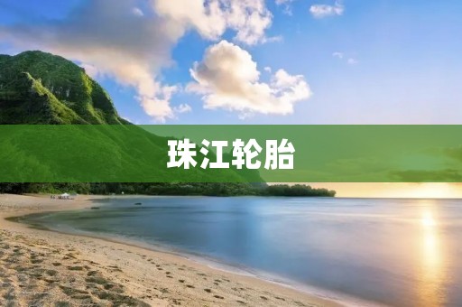珠江轮胎:高品质轮胎的代表 珠江轮胎:高品质轮胎的代表