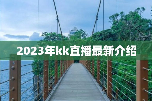 2023年kk直播最新介绍 2023年kk直播最新介绍