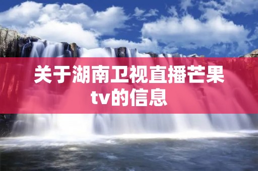 关于湖南卫视直播芒果tv的信息