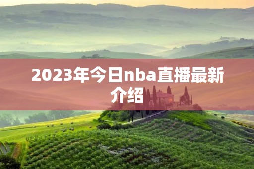 2023年今日nba直播最新介绍 2023年今日nba直播最新介绍