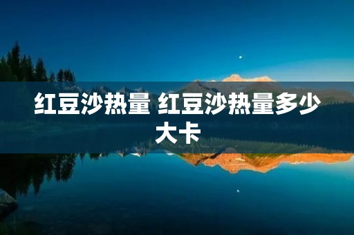 红豆沙热量 红豆沙热量多少大卡