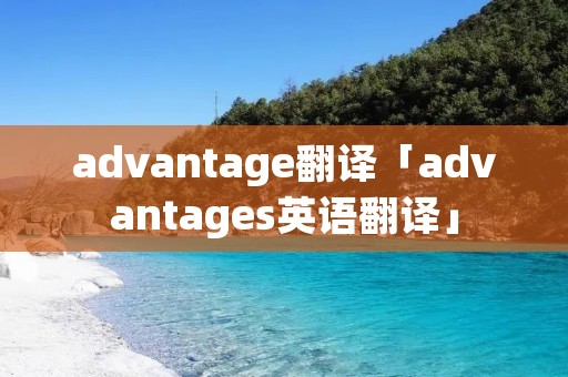 advantage翻译「advantages英语翻译」 advantage翻译「advantages英语翻译」