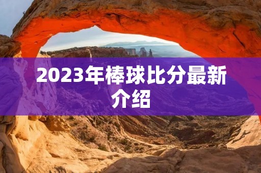 2023年棒球比分最新介绍