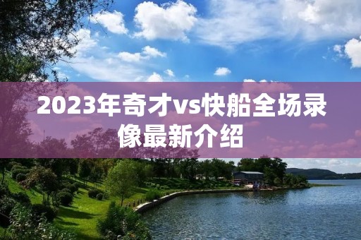 2023年奇才vs快船全场录像最新介绍 2023年奇才vs快船全场录像最新介绍