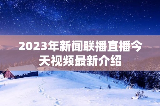2023年新闻联播直播今天视频最新介绍