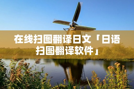 在线扫图翻译日文「日语扫图翻译软件」