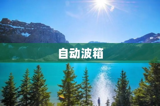 自动波箱:高效驾驶的必备装备 自动波箱:高效驾驶的必备装备