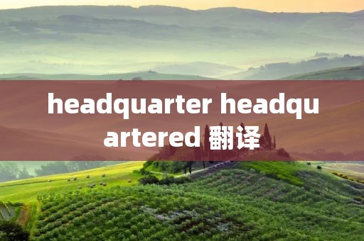 headquarter headquartered 翻译