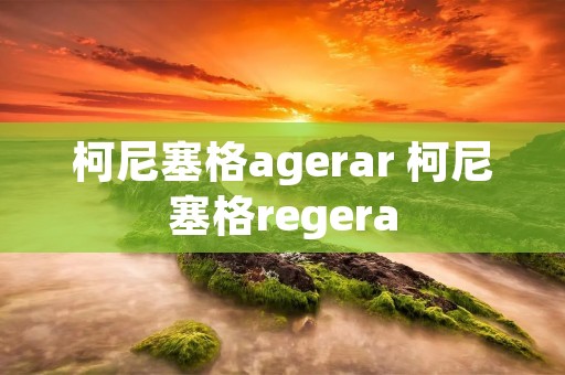 柯尼塞格agerar 柯尼塞格regera