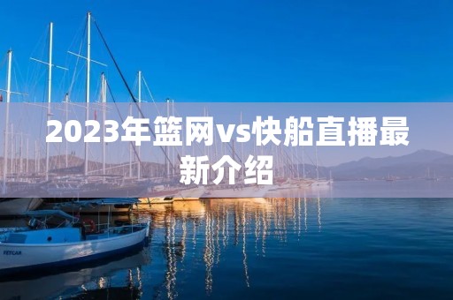 2023年篮网vs快船直播最新介绍 2023年篮网vs快船直播最新介绍