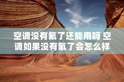 空调没有氟了还能用吗 空调如果没有氟了会怎么样
