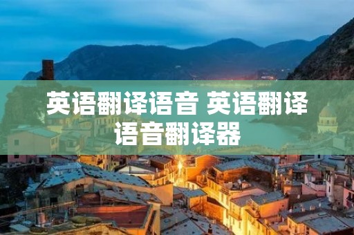 英语翻译语音 英语翻译语音翻译器