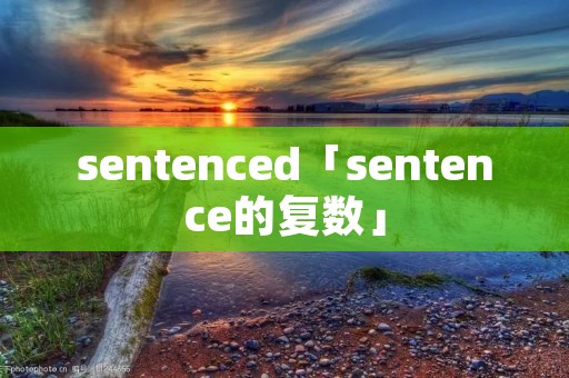 sentenced「sentence的复数」