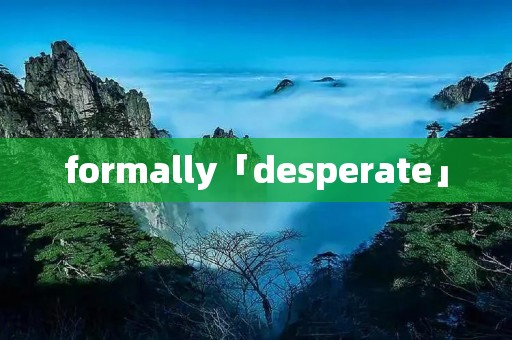formally「desperate」