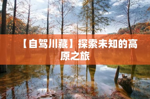 【自驾川藏】探索未知的高原之旅 【自驾川藏】探索未知的高原之旅