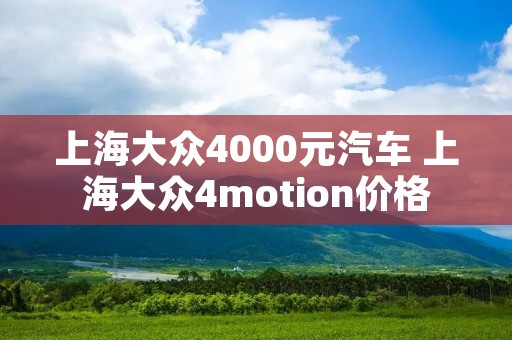 上海大众4000元汽车 上海大众4motion价格