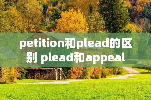 petition和plead的区别 plead和appeal