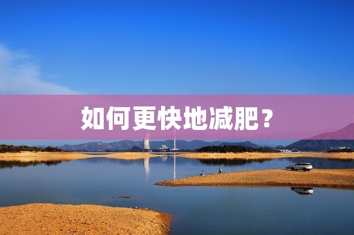 如何更快地减肥? 如何更快地减肥?