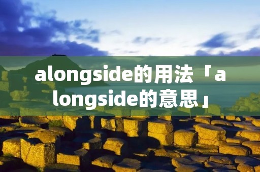 alongside的用法「alongside的意思」 alongside的用法「alongside的意思」
