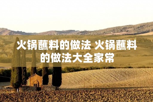 火锅蘸料的做法 火锅蘸料的做法大全家常