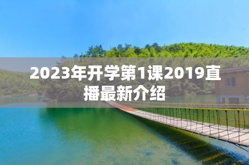 2023年开学第1课2019直播最新介绍