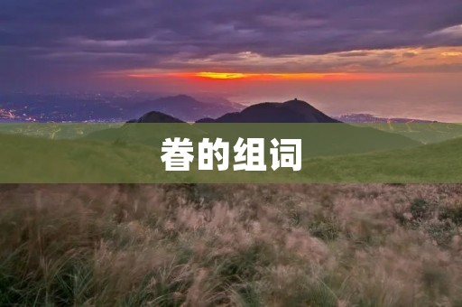 眷的组词：眷属、眷念、眷恋、眷顾、眷注、眷念不舍、眷恋不已、眷顾无微不至、眷注关注、眷心垂青。
